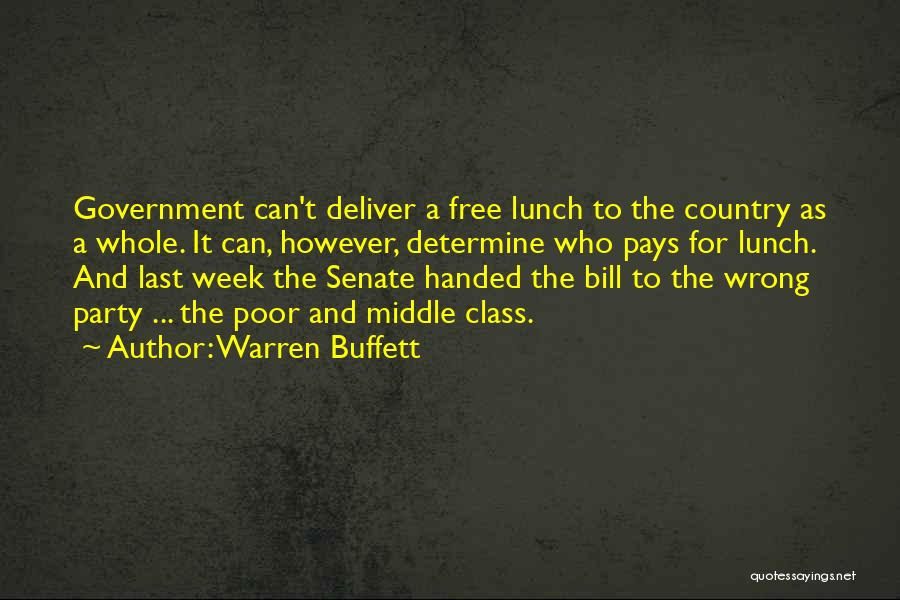 Warren Buffett Quotes: Government Can't Deliver A Free Lunch To The Country As A Whole. It Can, However, Determine Who Pays For Lunch.