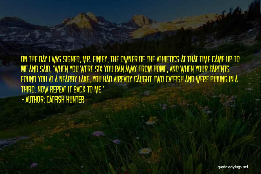 Catfish Hunter Quotes: On The Day I Was Signed, Mr. Finley, The Owner Of The Athletics At That Time Came Up To Me