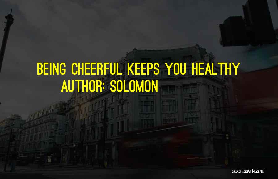 Solomon Quotes: Being Cheerful Keeps You Healthy
