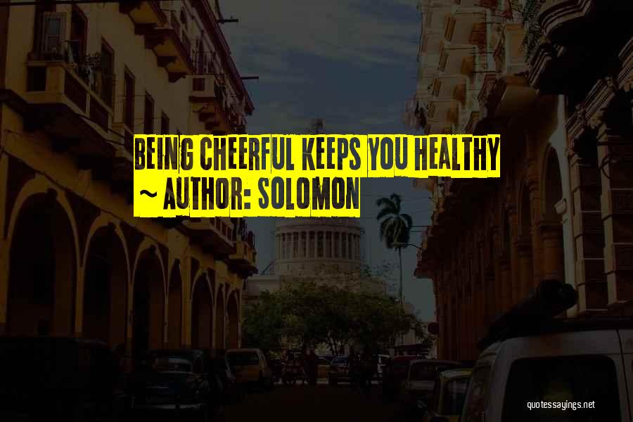 Solomon Quotes: Being Cheerful Keeps You Healthy