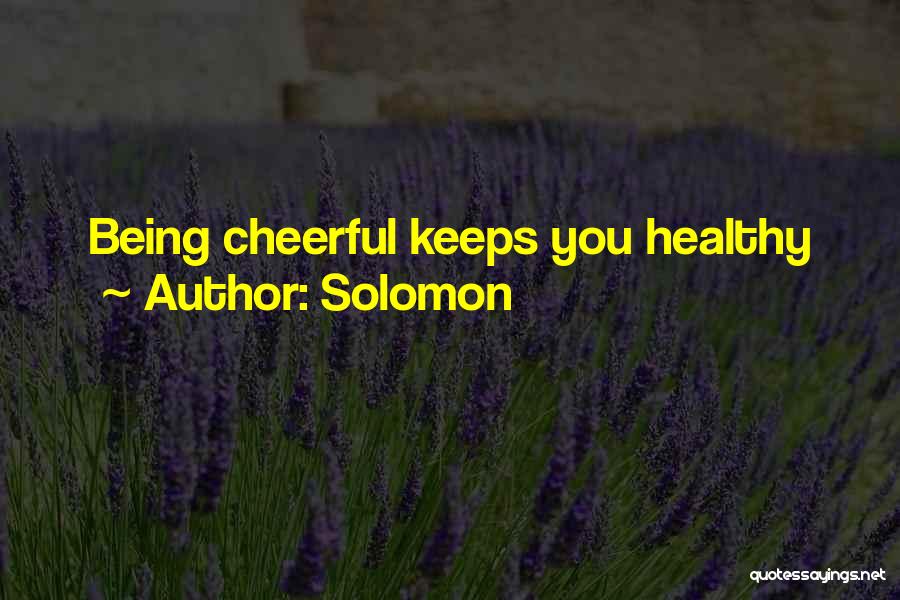 Solomon Quotes: Being Cheerful Keeps You Healthy
