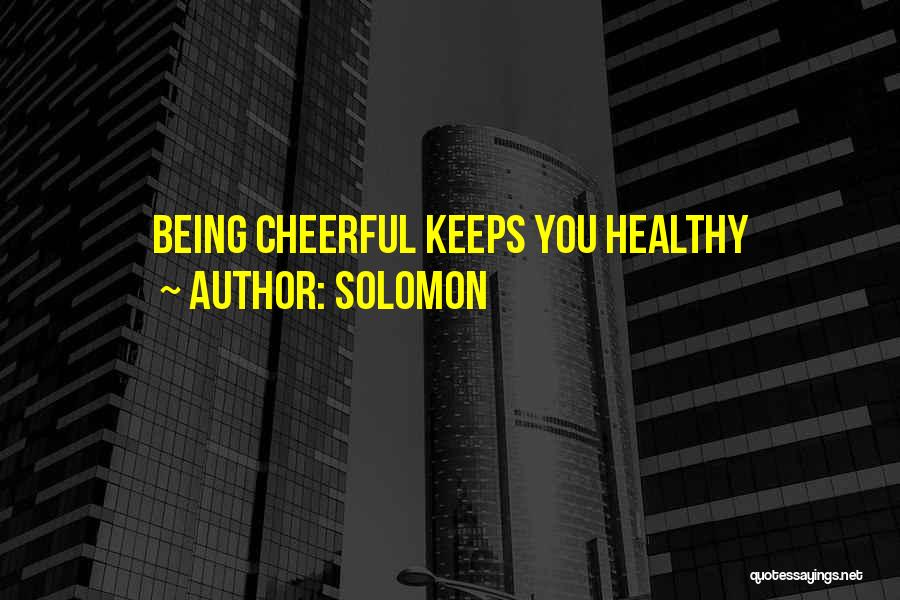 Solomon Quotes: Being Cheerful Keeps You Healthy