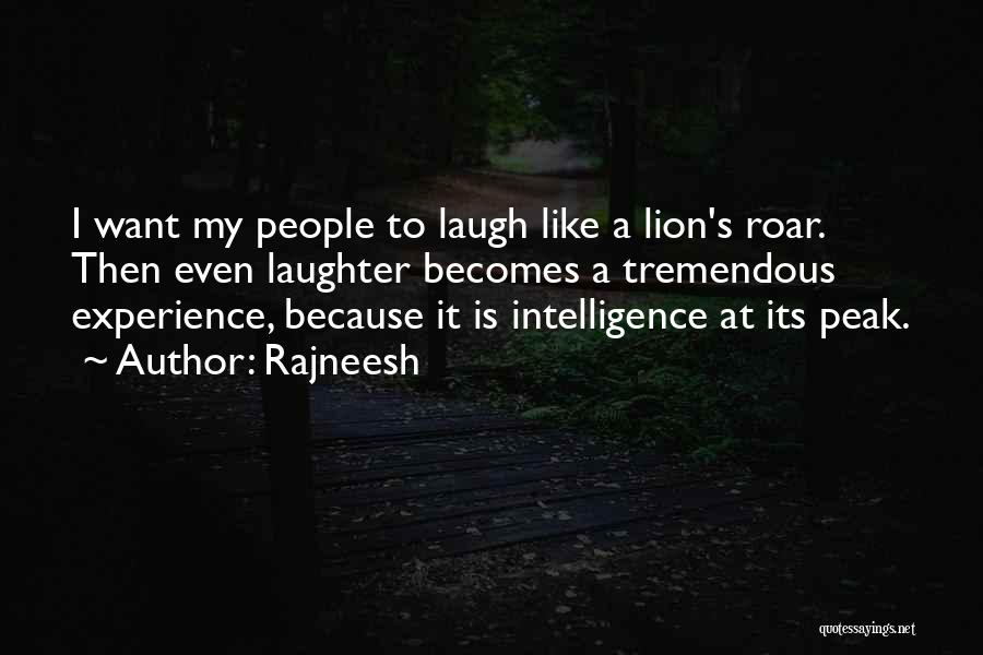 Rajneesh Quotes: I Want My People To Laugh Like A Lion's Roar. Then Even Laughter Becomes A Tremendous Experience, Because It Is