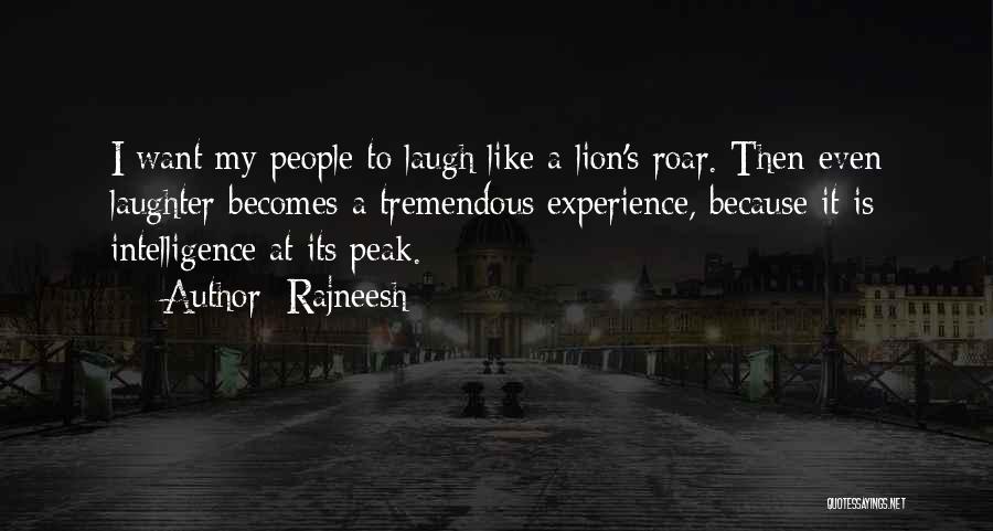 Rajneesh Quotes: I Want My People To Laugh Like A Lion's Roar. Then Even Laughter Becomes A Tremendous Experience, Because It Is