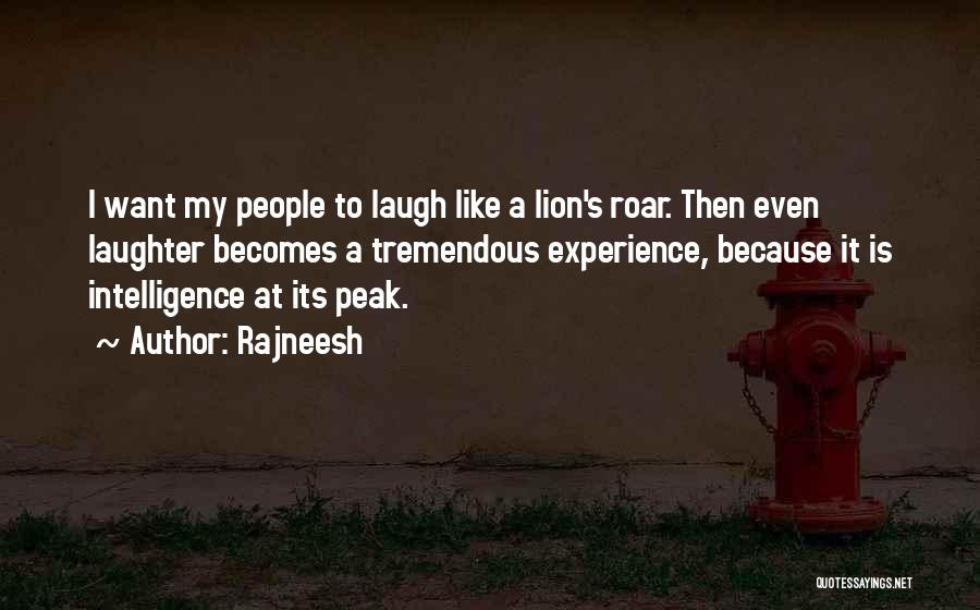 Rajneesh Quotes: I Want My People To Laugh Like A Lion's Roar. Then Even Laughter Becomes A Tremendous Experience, Because It Is