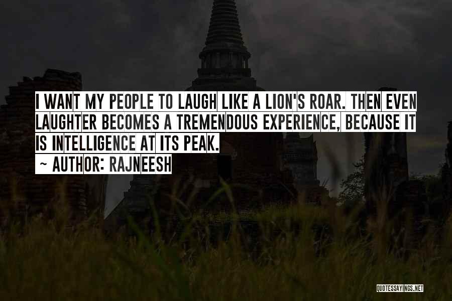 Rajneesh Quotes: I Want My People To Laugh Like A Lion's Roar. Then Even Laughter Becomes A Tremendous Experience, Because It Is