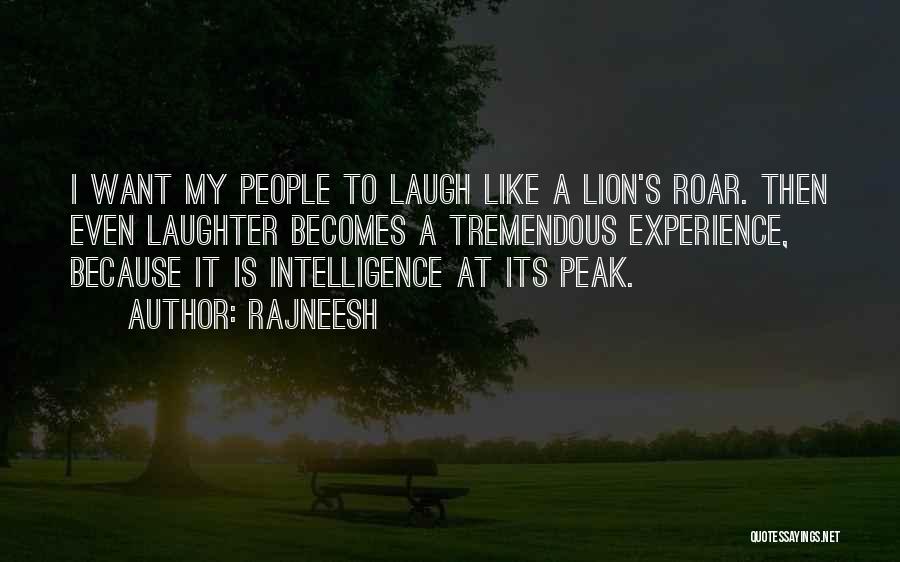 Rajneesh Quotes: I Want My People To Laugh Like A Lion's Roar. Then Even Laughter Becomes A Tremendous Experience, Because It Is