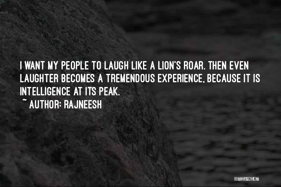 Rajneesh Quotes: I Want My People To Laugh Like A Lion's Roar. Then Even Laughter Becomes A Tremendous Experience, Because It Is