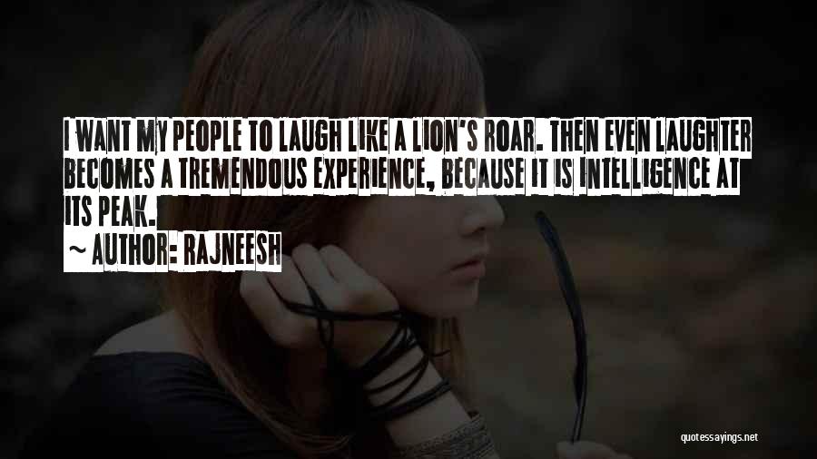 Rajneesh Quotes: I Want My People To Laugh Like A Lion's Roar. Then Even Laughter Becomes A Tremendous Experience, Because It Is