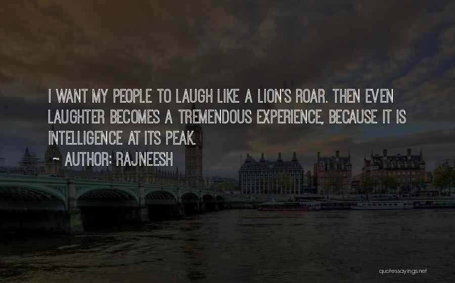 Rajneesh Quotes: I Want My People To Laugh Like A Lion's Roar. Then Even Laughter Becomes A Tremendous Experience, Because It Is