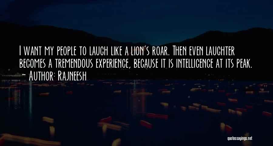 Rajneesh Quotes: I Want My People To Laugh Like A Lion's Roar. Then Even Laughter Becomes A Tremendous Experience, Because It Is