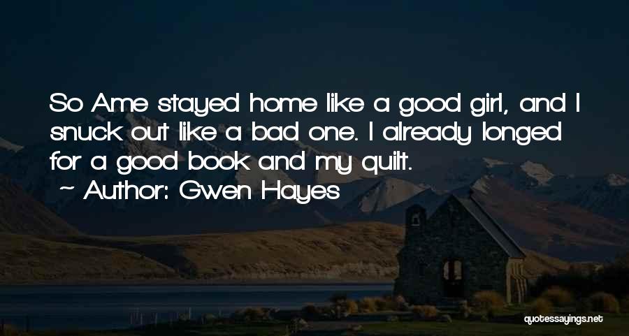 Gwen Hayes Quotes: So Ame Stayed Home Like A Good Girl, And I Snuck Out Like A Bad One. I Already Longed For