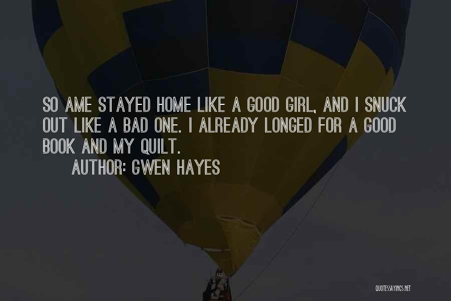 Gwen Hayes Quotes: So Ame Stayed Home Like A Good Girl, And I Snuck Out Like A Bad One. I Already Longed For