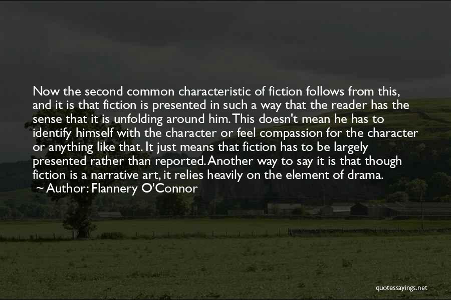 Flannery O'Connor Quotes: Now The Second Common Characteristic Of Fiction Follows From This, And It Is That Fiction Is Presented In Such A