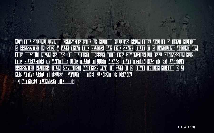 Flannery O'Connor Quotes: Now The Second Common Characteristic Of Fiction Follows From This, And It Is That Fiction Is Presented In Such A