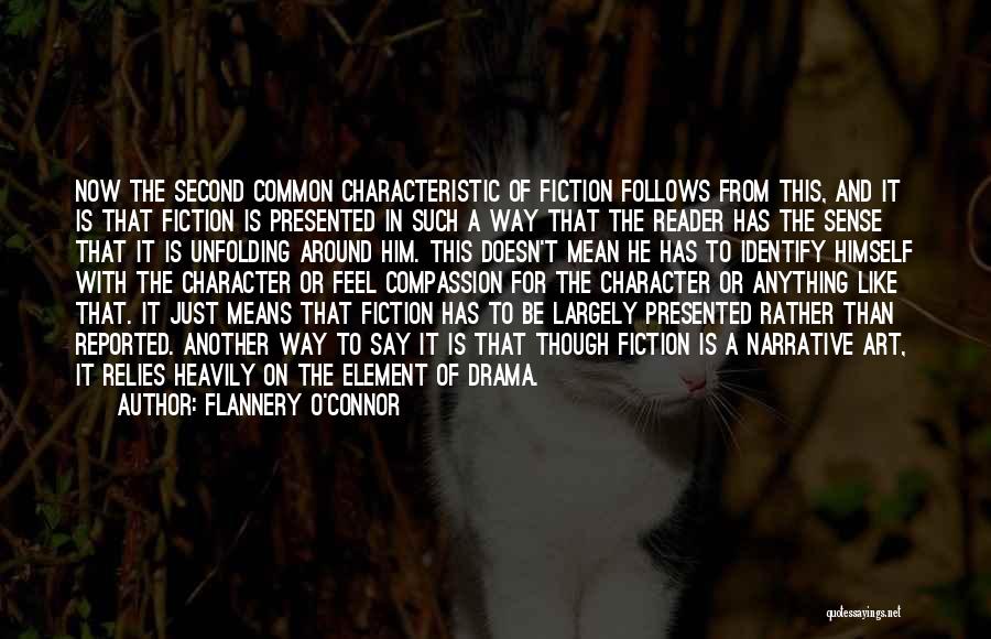 Flannery O'Connor Quotes: Now The Second Common Characteristic Of Fiction Follows From This, And It Is That Fiction Is Presented In Such A