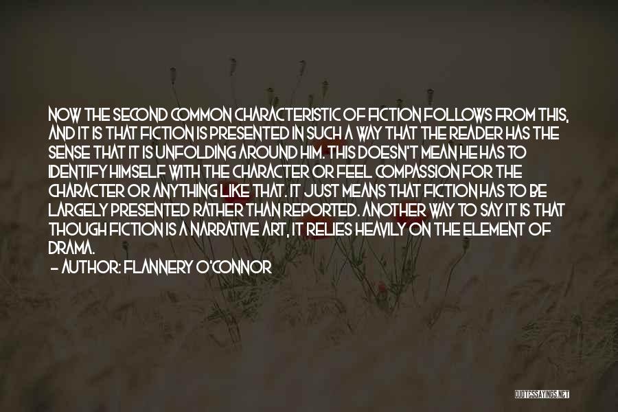 Flannery O'Connor Quotes: Now The Second Common Characteristic Of Fiction Follows From This, And It Is That Fiction Is Presented In Such A