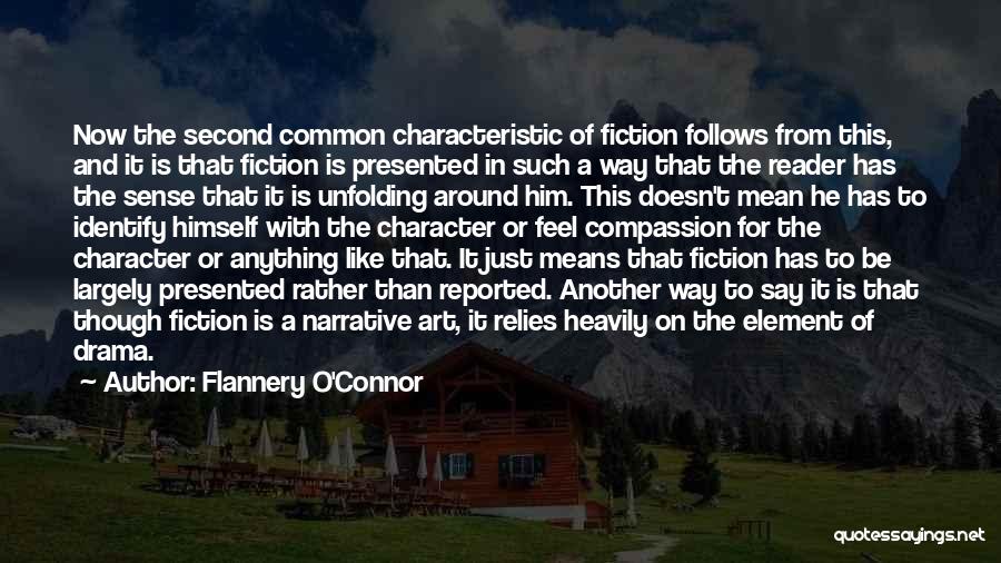 Flannery O'Connor Quotes: Now The Second Common Characteristic Of Fiction Follows From This, And It Is That Fiction Is Presented In Such A