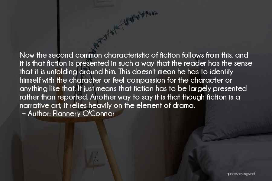Flannery O'Connor Quotes: Now The Second Common Characteristic Of Fiction Follows From This, And It Is That Fiction Is Presented In Such A