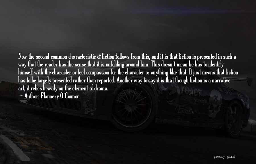 Flannery O'Connor Quotes: Now The Second Common Characteristic Of Fiction Follows From This, And It Is That Fiction Is Presented In Such A