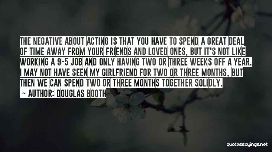 Douglas Booth Quotes: The Negative About Acting Is That You Have To Spend A Great Deal Of Time Away From Your Friends And