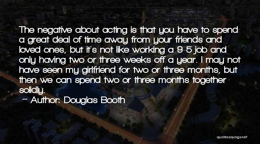 Douglas Booth Quotes: The Negative About Acting Is That You Have To Spend A Great Deal Of Time Away From Your Friends And