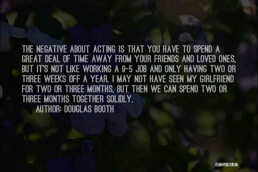 Douglas Booth Quotes: The Negative About Acting Is That You Have To Spend A Great Deal Of Time Away From Your Friends And