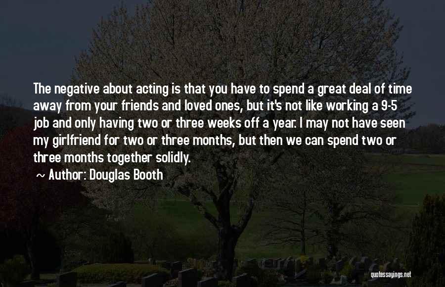 Douglas Booth Quotes: The Negative About Acting Is That You Have To Spend A Great Deal Of Time Away From Your Friends And