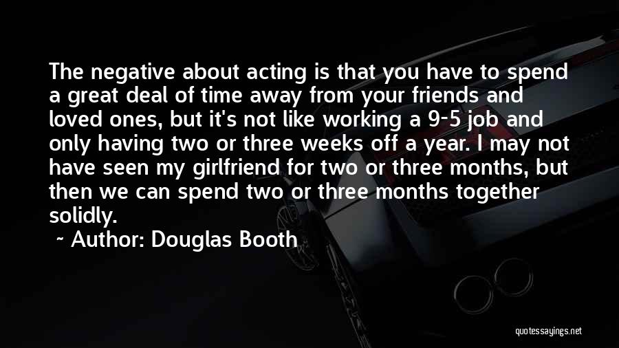 Douglas Booth Quotes: The Negative About Acting Is That You Have To Spend A Great Deal Of Time Away From Your Friends And