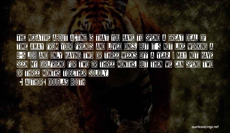 Douglas Booth Quotes: The Negative About Acting Is That You Have To Spend A Great Deal Of Time Away From Your Friends And