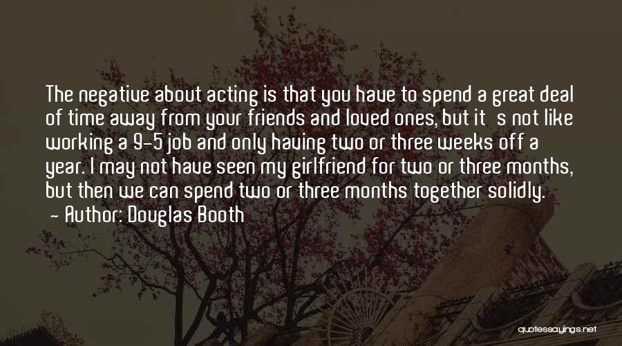 Douglas Booth Quotes: The Negative About Acting Is That You Have To Spend A Great Deal Of Time Away From Your Friends And