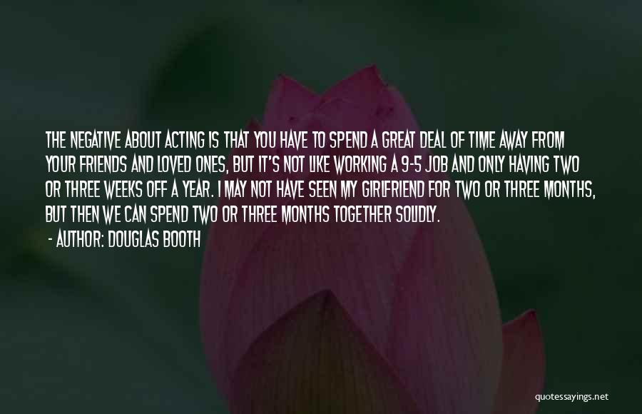 Douglas Booth Quotes: The Negative About Acting Is That You Have To Spend A Great Deal Of Time Away From Your Friends And