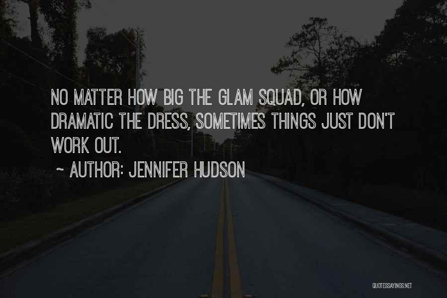 Jennifer Hudson Quotes: No Matter How Big The Glam Squad, Or How Dramatic The Dress, Sometimes Things Just Don't Work Out.