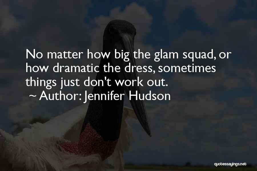 Jennifer Hudson Quotes: No Matter How Big The Glam Squad, Or How Dramatic The Dress, Sometimes Things Just Don't Work Out.