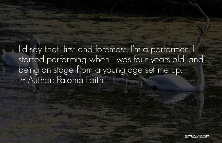 Paloma Faith Quotes: I'd Say That, First And Foremost, I'm A Performer; I Started Performing When I Was Four Years Old, And Being