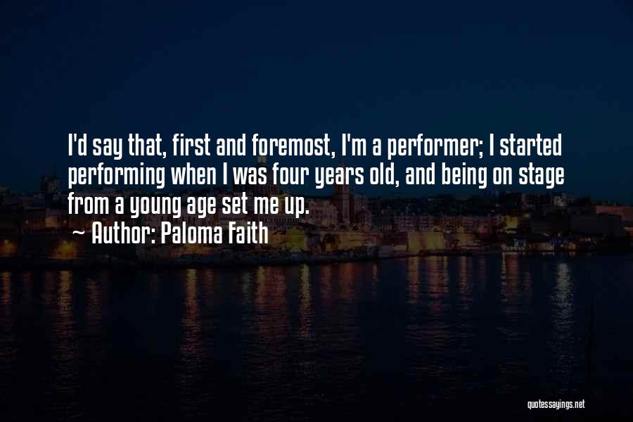 Paloma Faith Quotes: I'd Say That, First And Foremost, I'm A Performer; I Started Performing When I Was Four Years Old, And Being