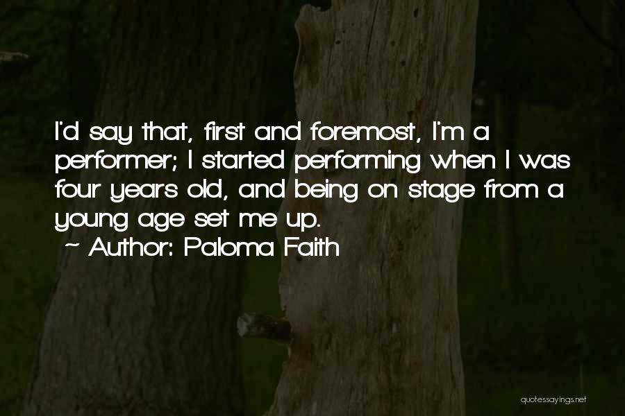 Paloma Faith Quotes: I'd Say That, First And Foremost, I'm A Performer; I Started Performing When I Was Four Years Old, And Being