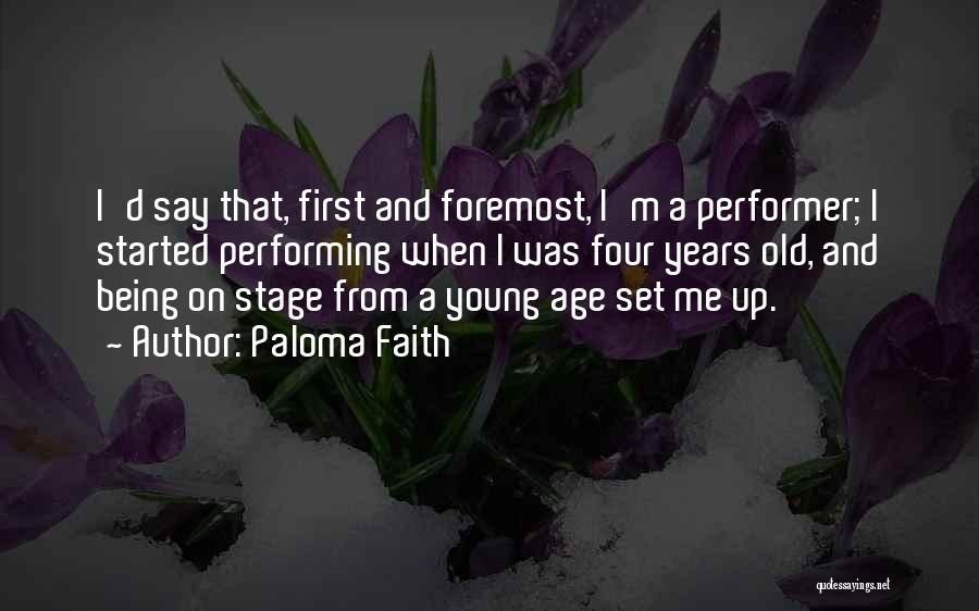 Paloma Faith Quotes: I'd Say That, First And Foremost, I'm A Performer; I Started Performing When I Was Four Years Old, And Being