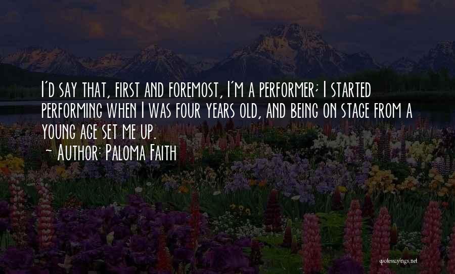 Paloma Faith Quotes: I'd Say That, First And Foremost, I'm A Performer; I Started Performing When I Was Four Years Old, And Being