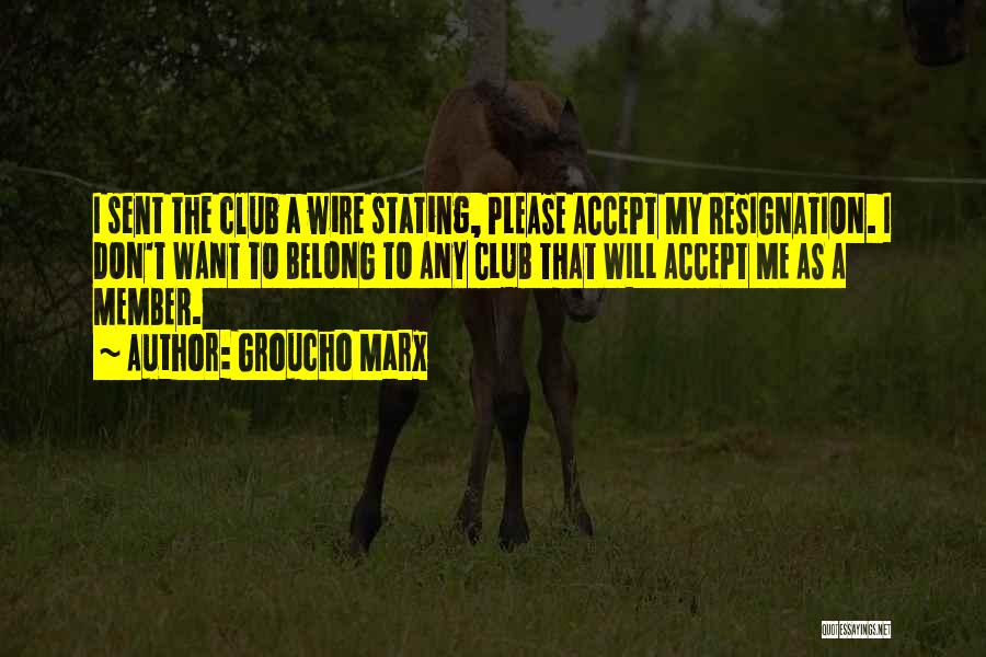 Groucho Marx Quotes: I Sent The Club A Wire Stating, Please Accept My Resignation. I Don't Want To Belong To Any Club That