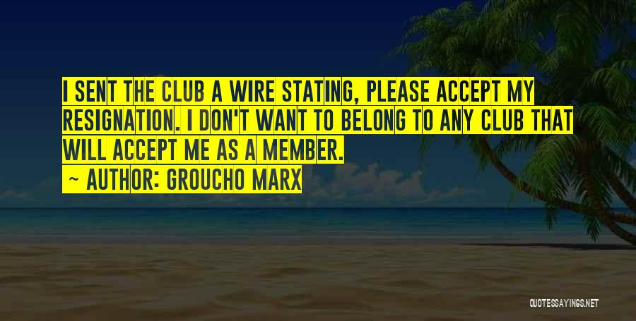 Groucho Marx Quotes: I Sent The Club A Wire Stating, Please Accept My Resignation. I Don't Want To Belong To Any Club That