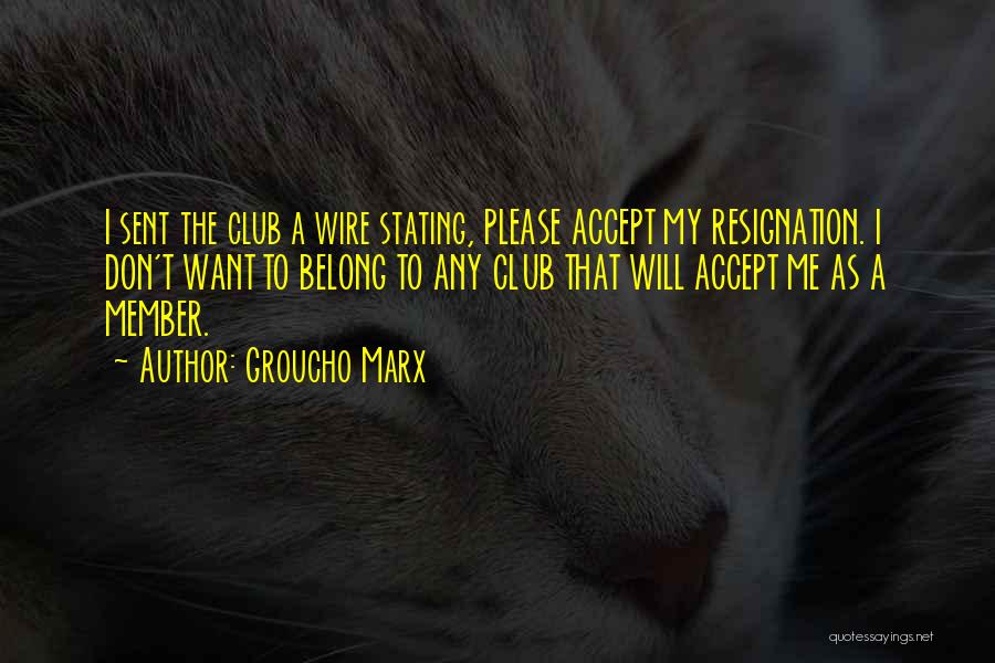 Groucho Marx Quotes: I Sent The Club A Wire Stating, Please Accept My Resignation. I Don't Want To Belong To Any Club That