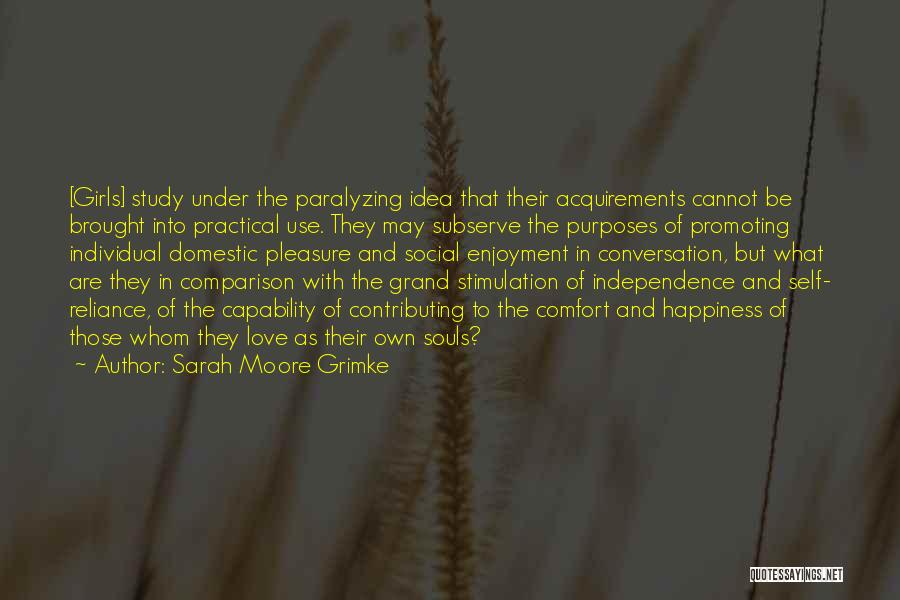Sarah Moore Grimke Quotes: [girls] Study Under The Paralyzing Idea That Their Acquirements Cannot Be Brought Into Practical Use. They May Subserve The Purposes