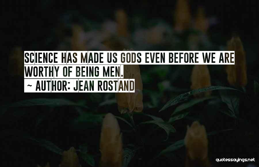 Jean Rostand Quotes: Science Has Made Us Gods Even Before We Are Worthy Of Being Men.