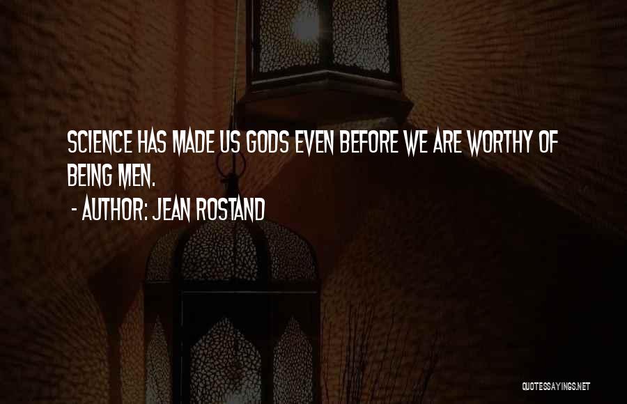 Jean Rostand Quotes: Science Has Made Us Gods Even Before We Are Worthy Of Being Men.