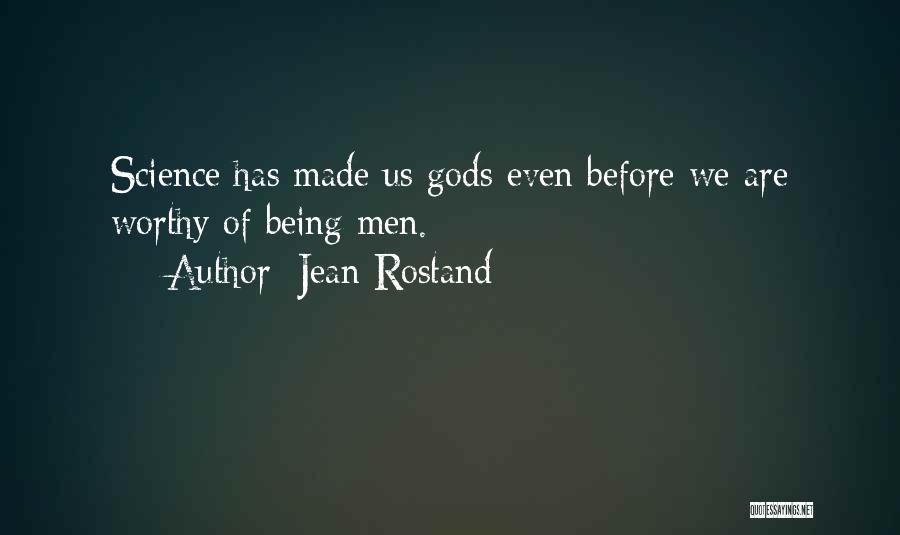 Jean Rostand Quotes: Science Has Made Us Gods Even Before We Are Worthy Of Being Men.