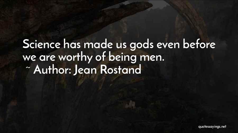 Jean Rostand Quotes: Science Has Made Us Gods Even Before We Are Worthy Of Being Men.