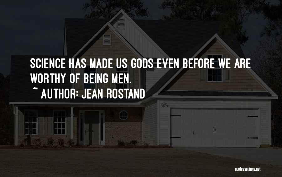 Jean Rostand Quotes: Science Has Made Us Gods Even Before We Are Worthy Of Being Men.