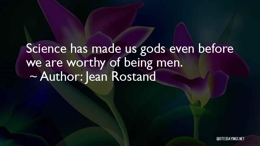 Jean Rostand Quotes: Science Has Made Us Gods Even Before We Are Worthy Of Being Men.