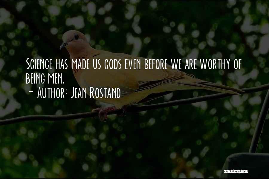 Jean Rostand Quotes: Science Has Made Us Gods Even Before We Are Worthy Of Being Men.